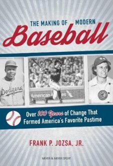 The Making of Modern Baseball : Over 100 Years of Change That Formed America’s Favorite Pastime