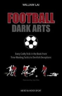 Football Dark Arts: : Every Crafty Trick in the Book from Time-Wasting Tactics to Devilish Deceptions